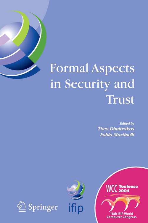 Book cover of Formal Aspects in Security and Trust: IFIP TC1 WG1.7 Workshop on Formal Aspects in Security and Trust (FAST), World Computer Congress, August 22-27, 2004, Toulouse, France (2005) (IFIP Advances in Information and Communication Technology #173)