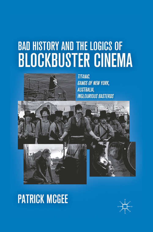 Book cover of Bad History and the Logics of Blockbuster Cinema: Titanic, Gangs of New York, Australia, Inglourious Basterds (2012)
