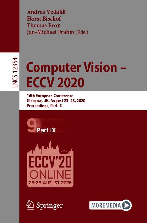 Book cover of Computer Vision – ECCV 2020: 16th European Conference, Glasgow, UK, August 23–28, 2020, Proceedings, Part IX (1st ed. 2020) (Lecture Notes in Computer Science #12354)