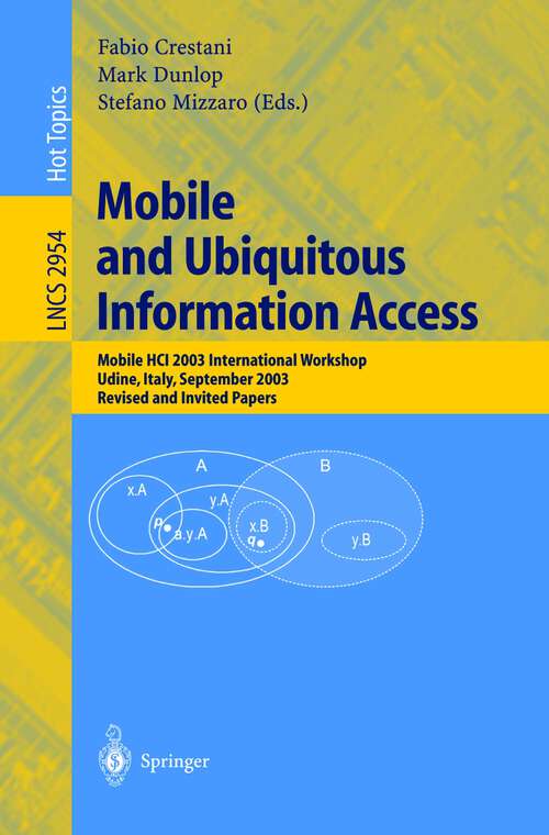 Book cover of Mobile and Ubiquitous Information Access: Mobile HCI 2003 International Workshop, Udine, Italy, September 8, 2003, Revised and Invited Papers (2004) (Lecture Notes in Computer Science #2954)