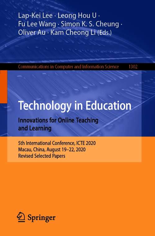 Book cover of Technology in Education. Innovations for Online Teaching and Learning: 5th International Conference, ICTE 2020, Macau, China, August 19-22, 2020, Revised Selected Papers (1st ed. 2020) (Communications in Computer and Information Science #1302)