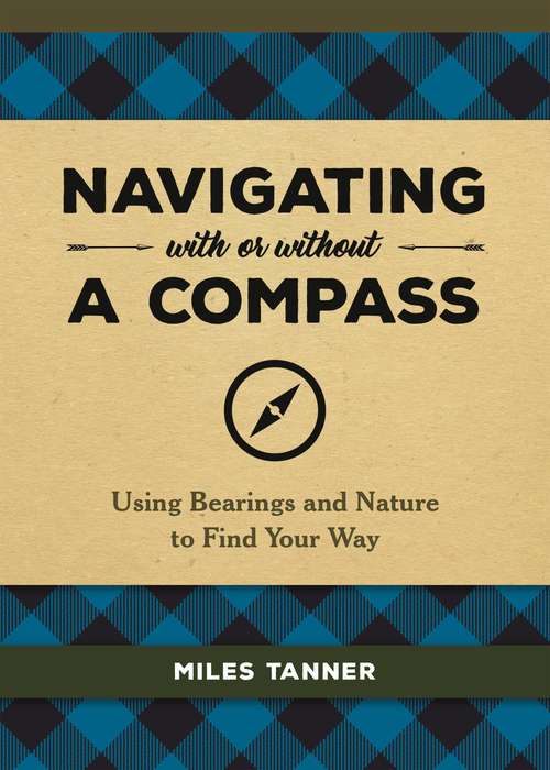 Book cover of Navigating With or Without a Compass: Using Bearings and Nature to Find Your Way