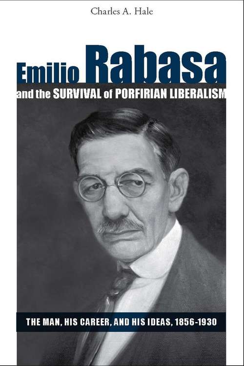 Book cover of Emilio Rabasa and the Survival of Porfirian Liberalism: The Man, His Career, and His Ideas, 1856-1930