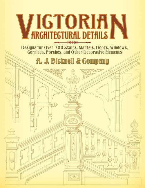 Book cover of Victorian Architectural Details: Designs for Over 700 Stairs, Mantels, Doors, Windows, Cornices, Porches, and Other Decorative Elements