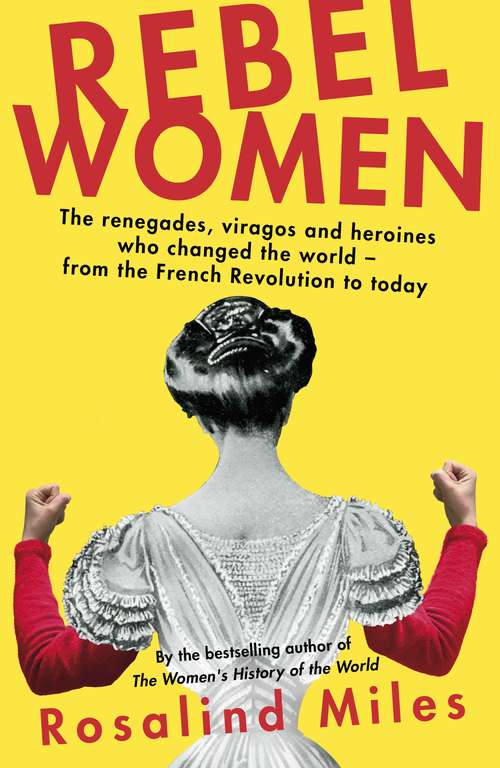 Book cover of Rebel Women: The renegades, viragos and heroines who changed the world, from the French Revolution to today