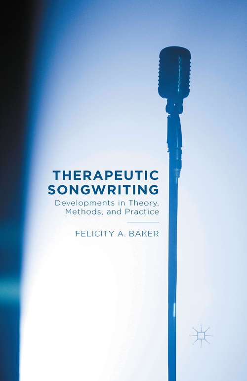 Book cover of Therapeutic Songwriting: Developments in Theory, Methods, and Practice (2015)