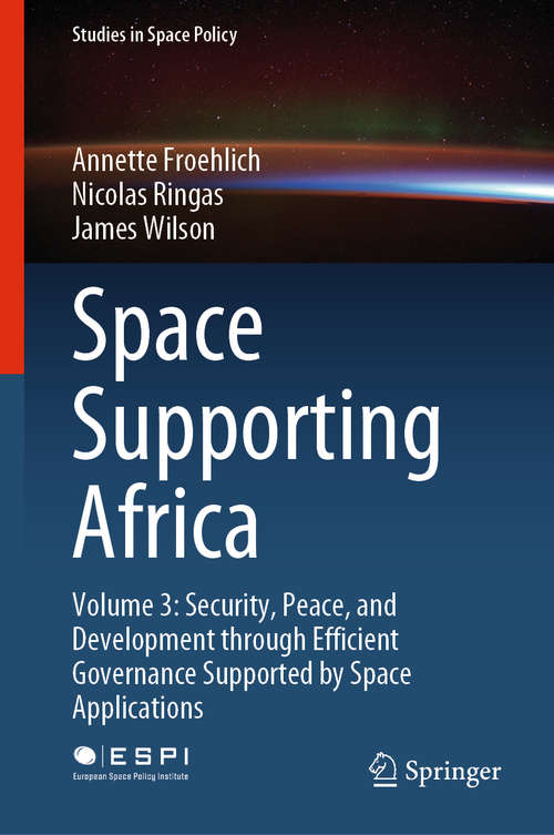 Book cover of Space Supporting Africa: Volume 3: Security, Peace, and Development through Efficient Governance Supported by Space Applications (1st ed. 2020) (Studies in Space Policy #28)