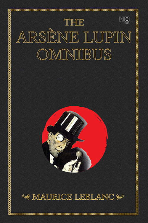 Book cover of The Arsène Lupin Omnibus (4-books-in-1): Arsène Lupin-Gentleman Burglar; Arsène Lupin Versus Herlock Sholmes; The Hollow Needle and bonus novel Arsène Lupin (from a play by Leblanc novelized by Edgar Jepson)