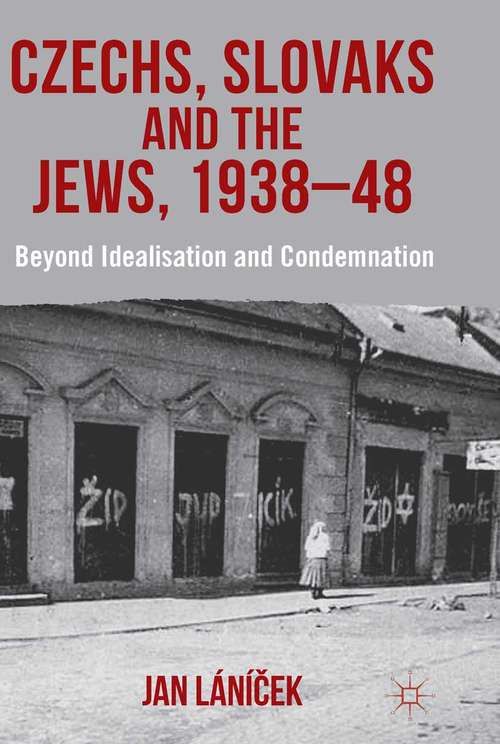 Book cover of Czechs, Slovaks and the Jews, 1938-48: Beyond Idealisation and Condemnation (2013)