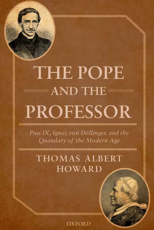 Book cover of The Pope and the Professor: Pius IX, Ignaz von Döllinger, and the Quandary of the Modern Age