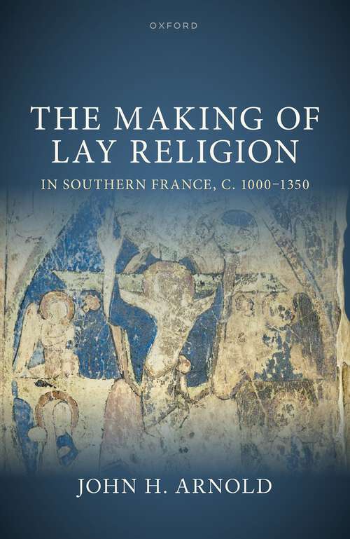 Book cover of The Making of Lay Religion in Southern France, c. 1000-1350 (Oxford Studies in Medieval European History)