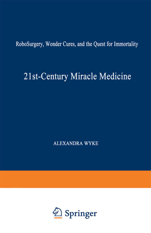 Book cover of 21st-Century Miracle Medicine: RoboSurgery, Wonder Cures, and the Quest for Immortality (1997)