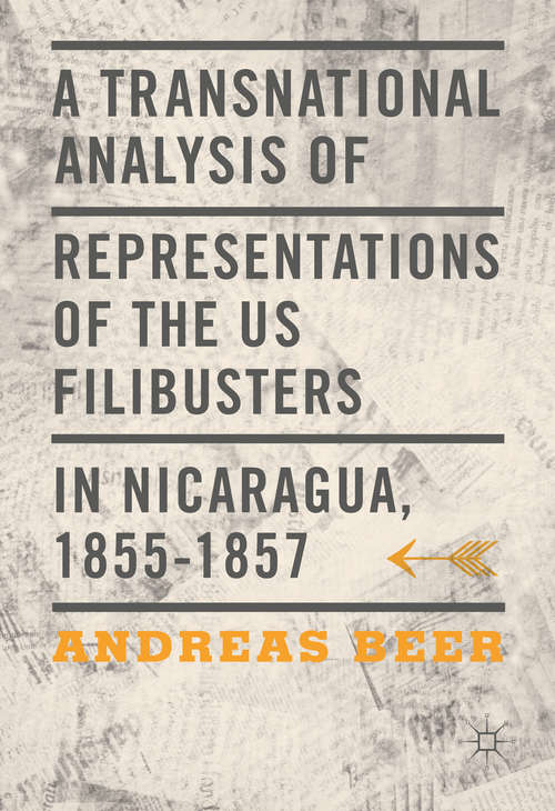 Book cover of A Transnational Analysis of Representations of the US Filibusters in Nicaragua, 1855-1857 (1st ed. 2016)