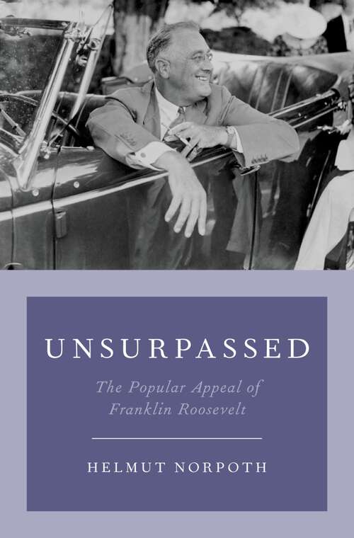 Book cover of Unsurpassed: The Popular Appeal of Franklin Roosevelt