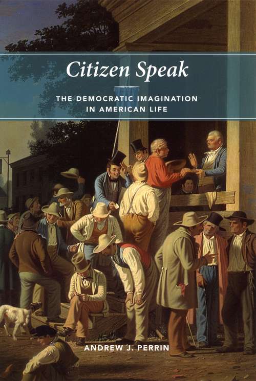 Book cover of Citizen Speak: The Democratic Imagination in American Life (Morality and Society Series)