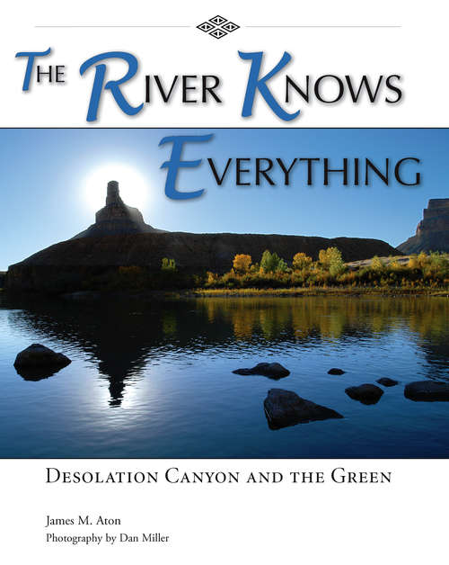 Book cover of The River Knows Everything: Desolation  Canyon and the Green