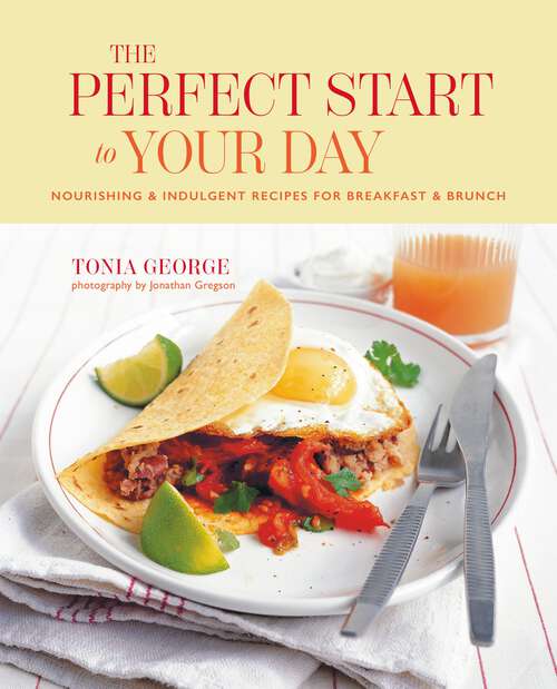 Book cover of The Perfect Start to Your Day: Delicious recipes for breakfast and brunch