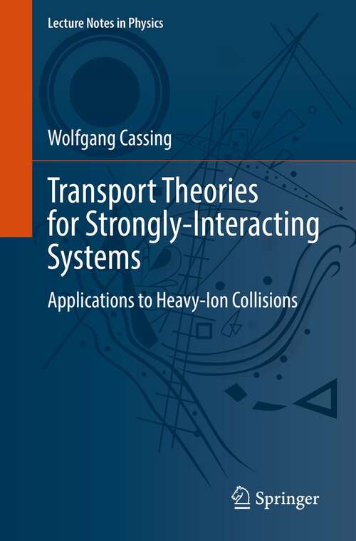 Book cover of Transport Theories for Strongly-Interacting Systems: Applications to Heavy-Ion Collisions (1st ed. 2021) (Lecture Notes in Physics #989)