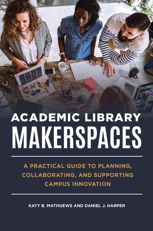 Book cover of Academic Library Makerspaces: A Practical Guide to Planning, Collaborating, and Supporting Campus Innovation