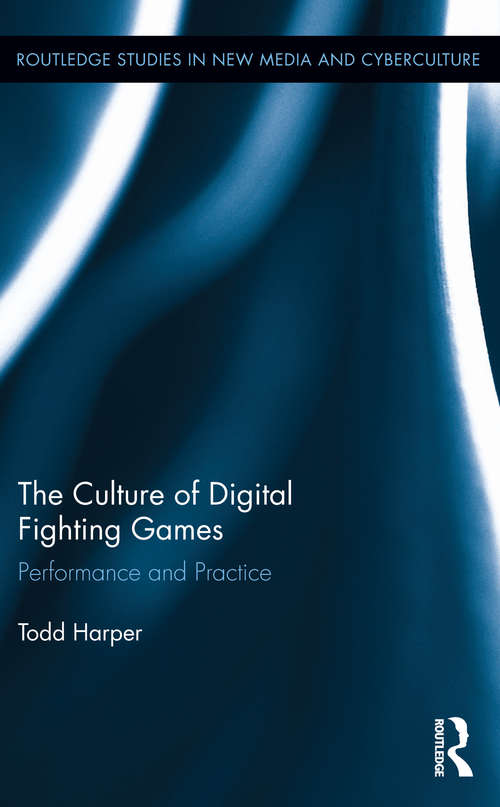 Book cover of The Culture of Digital Fighting Games: Performance and Practice (Routledge Studies in New Media and Cyberculture)