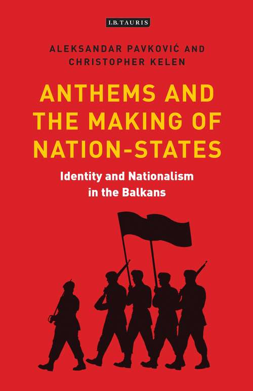 Book cover of Anthems and the Making of Nation States: Identity and Nationalism in the Balkans (International Library of Twentieth Century History)