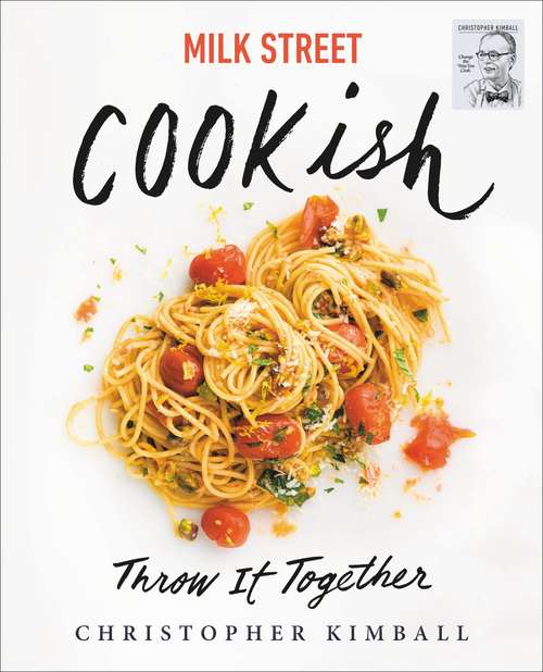 Book cover of Milk Street: Throw It Together: Big Flavors. Simple Techniques. 200 Ways to Reinvent Dinner.