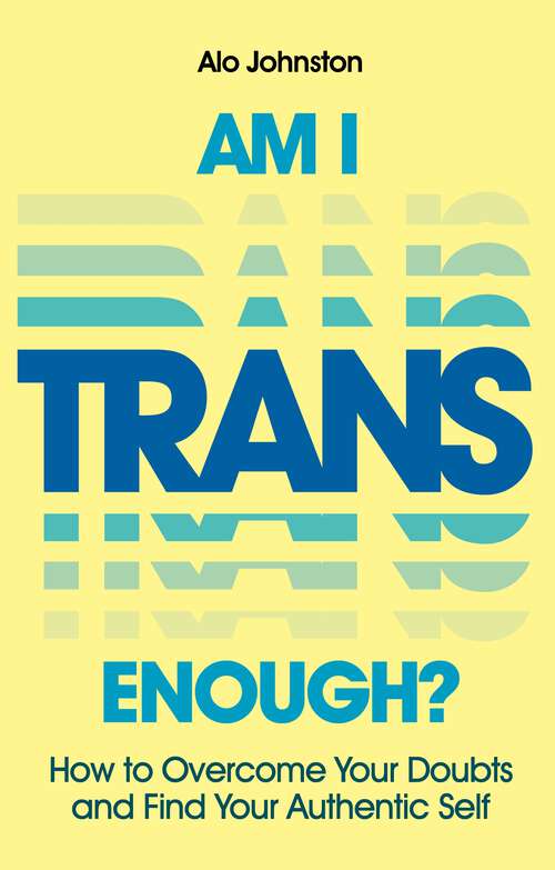 Book cover of Am I Trans Enough?: How to Overcome Your Doubts and Find Your Authentic Self