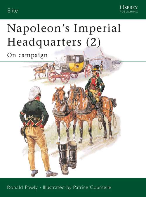 Book cover of Napoleon’s Imperial Headquarters: On campaign (Elite #116)
