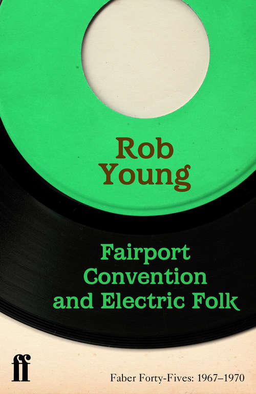 Book cover of Fairport Convention and Electric Folk: Faber Forty-Fives: 1967–1970 (Main - Faber Forty-Fives) (Faber Forty-Fives #2)