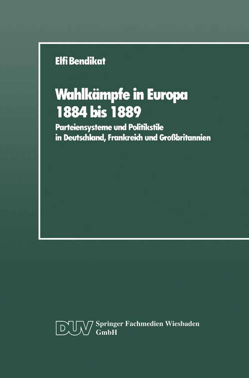 Book cover of Wahlkämpfe in Europa 1884 bis 1889: Parteiensysteme und Politikstile in Deutschland, Frankreich und Großbritannien (1988)