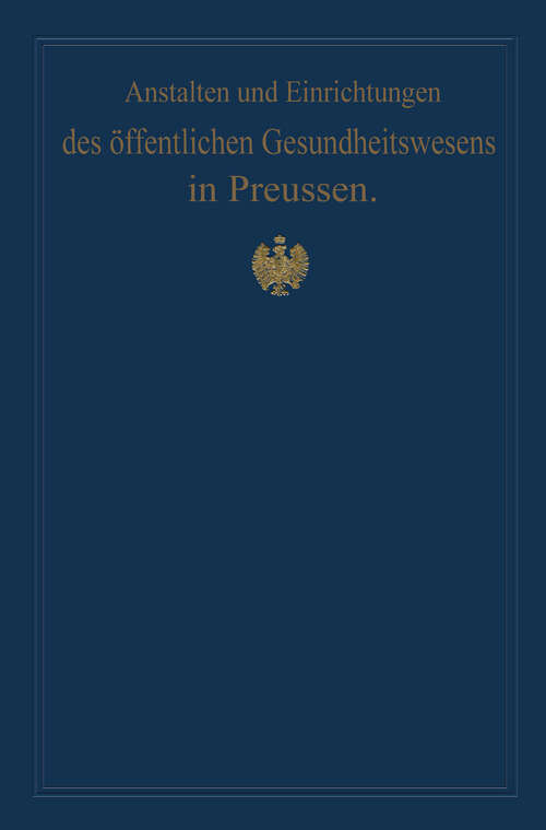 Book cover of Anstalten und Einrichtungen des öffentlichen Gesundheitswesens in Preussen: Festschrift zum X. internationalen medizinischen Kongress Berlin 1890 (1890)