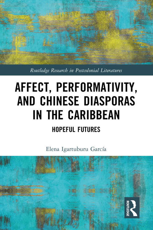 Book cover of Affect, Performativity, and Chinese Diasporas in the Caribbean: Hopeful Futures (Routledge Research in Postcolonial Literatures)