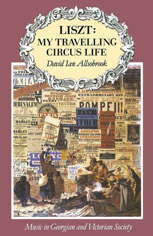 Book cover of Liszt: My Travelling Circus Life (1st ed. 1991) (Music in Georgian and Victorian Society)