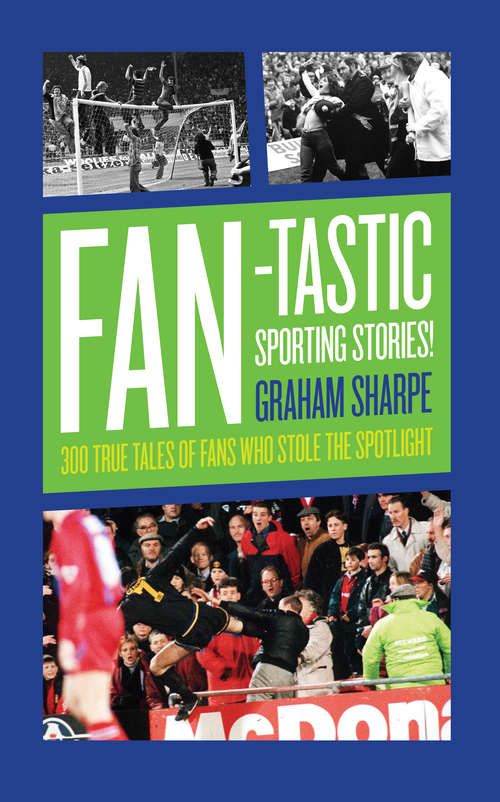 Book cover of Fan-tastic Sporting Stories: 300 True Tales of Fans Who Stole the Limelight
