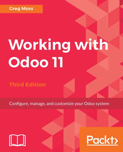 Book cover of Working with Odoo 11: Configure, Manage, And Customize Your Odoo System, 3rd Edition (3)
