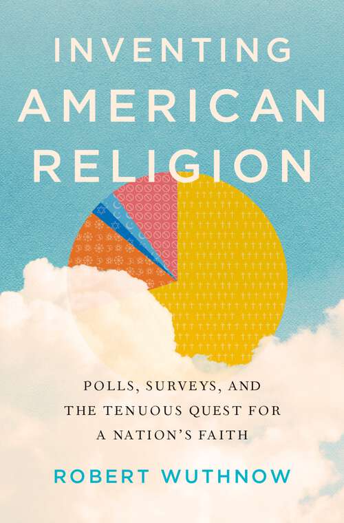 Book cover of Inventing American Religion: Polls, Surveys, and the Tenuous Quest for a Nation's Faith