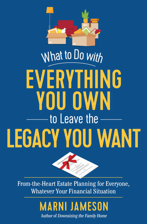 Book cover of What to Do with Everything You Own to Leave the Legacy You Want: From-the-Heart Estate Planning for Everyone, Whatever Your Financial Situation