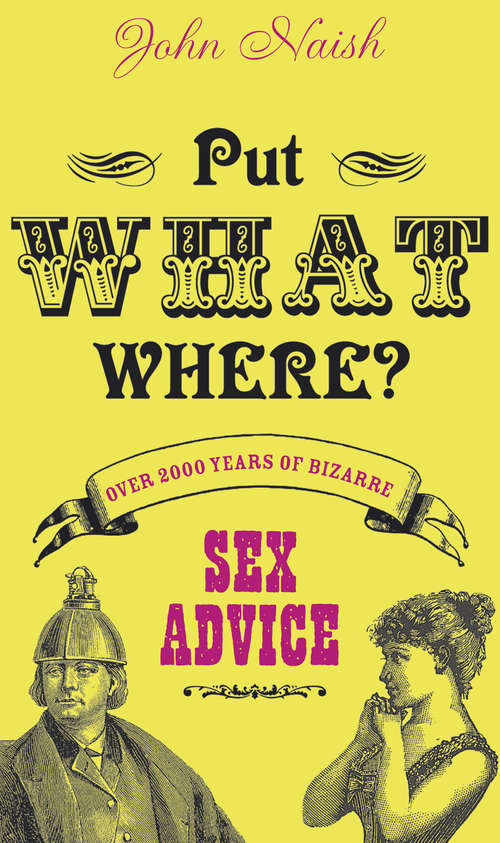 Book cover of Put What Where?: Over 2,000 Years Of Bizarre Sex Advice (ePub edition)