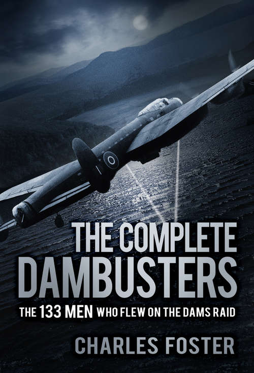 Book cover of The Complete Dambusters: The 133 Men Who Flew on the Dams Raid