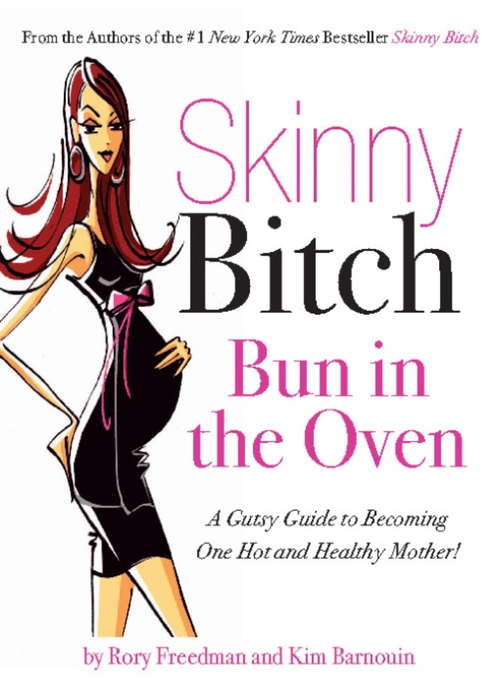 Book cover of Skinny Bitch Bun in the Oven: A Gutsy Guide to Becoming One Hot (and Healthy) Mother!