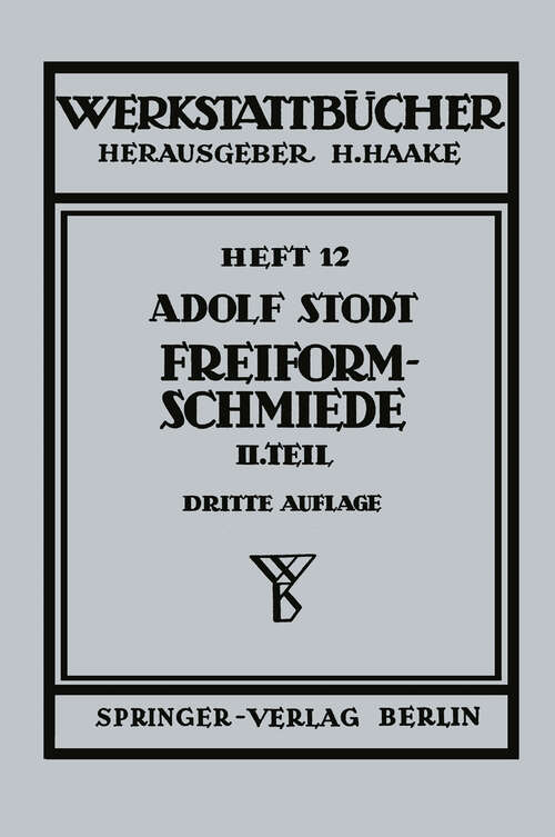 Book cover of Freiformschmiede: Zweiter Teil Konstruktion und Ausführung von Schmiedestücken (Schmiedebeispiele) (3. Aufl. 1950) (Werkstattbücher #12)