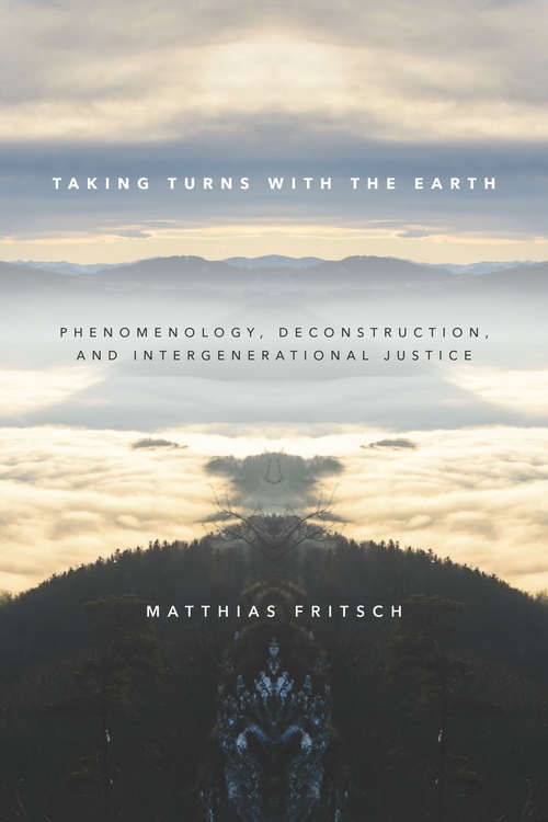 Book cover of Taking Turns with the Earth: Phenomenology, Deconstruction, and Intergenerational Justice