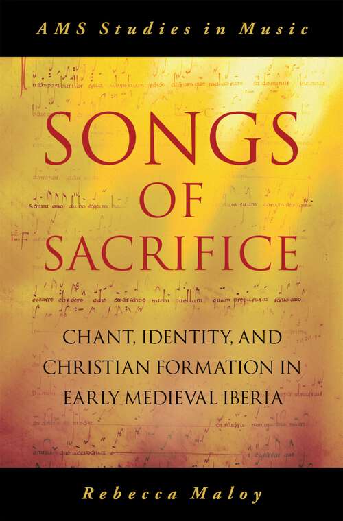 Book cover of Songs of Sacrifice: Chant, Identity, and Christian Formation in Early Medieval Iberia (AMS Studies in Music)