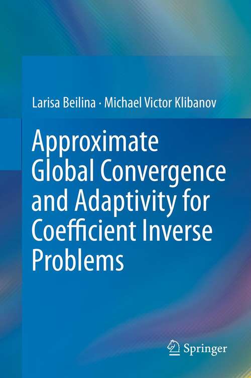 Book cover of Approximate Global Convergence and Adaptivity for Coefficient Inverse Problems (2012)
