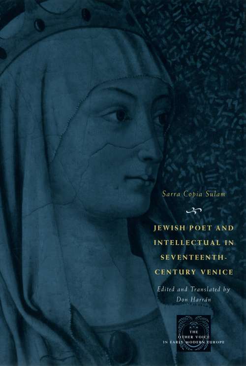 Book cover of Jewish Poet and Intellectual in Seventeenth-Century Venice: The Works of Sarra Copia Sulam in Verse and Prose Along with Writings of Her Contemporaries in Her Praise, Condemnation, or Defense (The Other Voice in Early Modern Europe)
