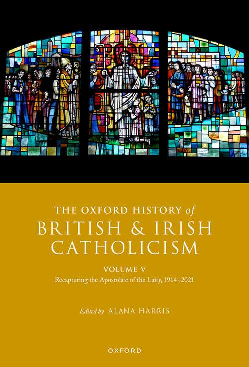 Book cover of The Oxford History of British and Irish Catholicism, Volume V: Recapturing the Apostolate of the Laity, 1914-2021 (Oxford History of British and Irish Catholicism)