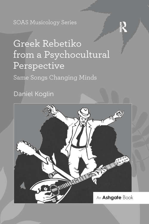 Book cover of Greek Rebetiko from a Psychocultural Perspective: Same Songs Changing Minds (SOAS Studies in Music Series)