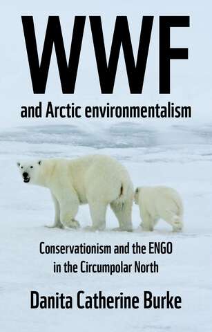 Book cover of WWF and Arctic environmentalism: Conservationism and the ENGO in the Circumpolar North