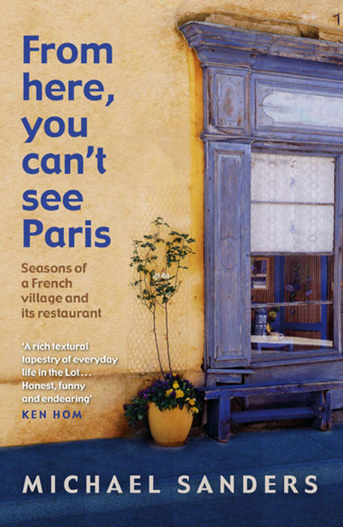Book cover of From Here, You Can't See Paris: Seasons Of A French Village And Its Restaurant