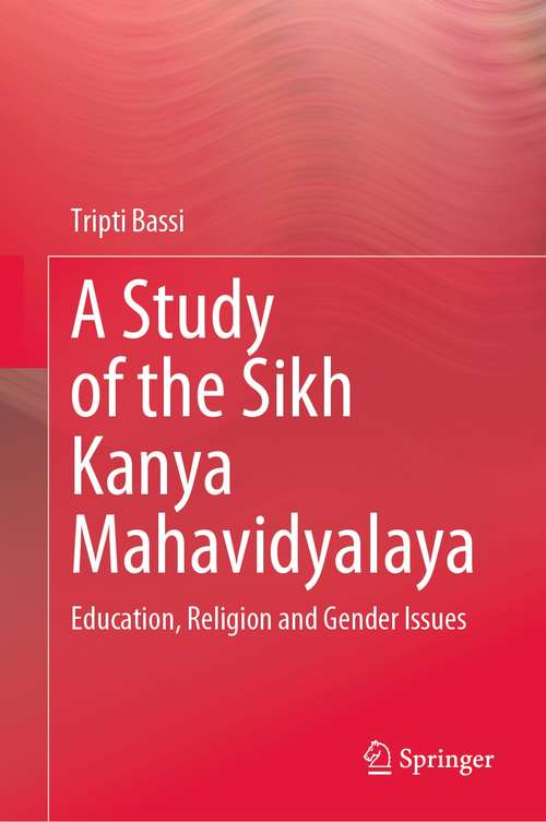 Book cover of A Study of the Sikh Kanya Mahavidyalaya: Education, Religion and Gender Issues (1st ed. 2021)